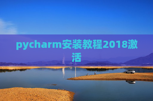 pycharm安装教程2018激活 pycharm安装教程2018激活